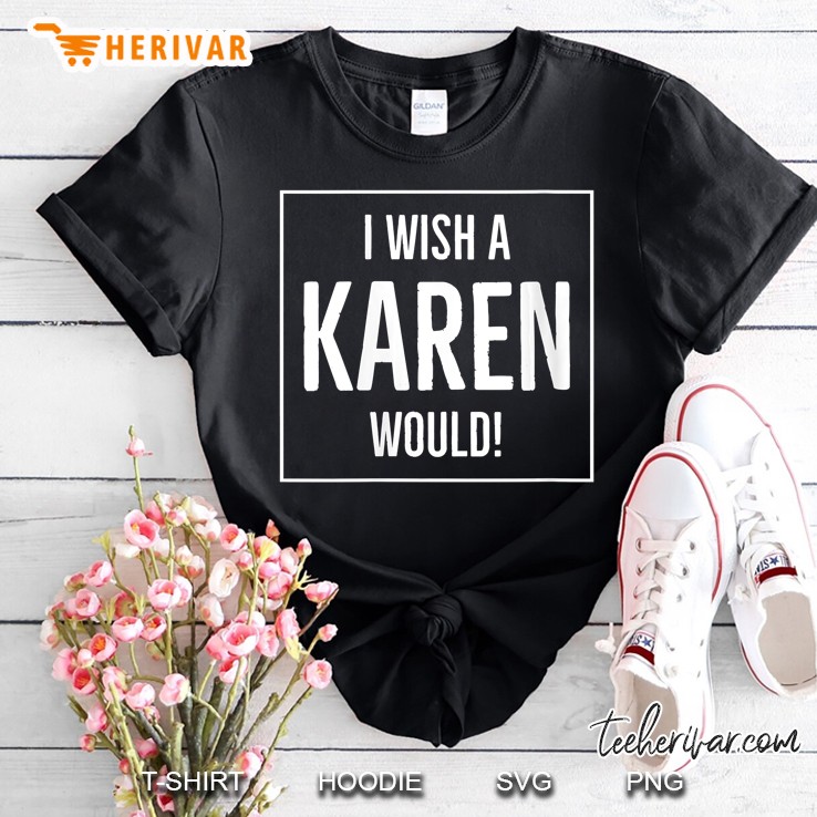 Womens I Wish A Karen Would Shirt