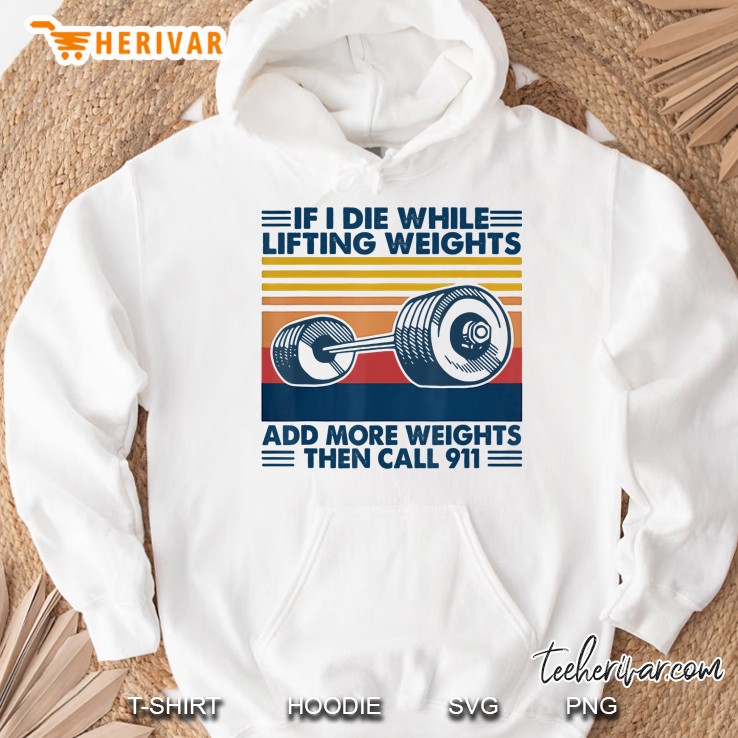 If I Die While Lifting Weights Add More Weights Then Call Hoodie