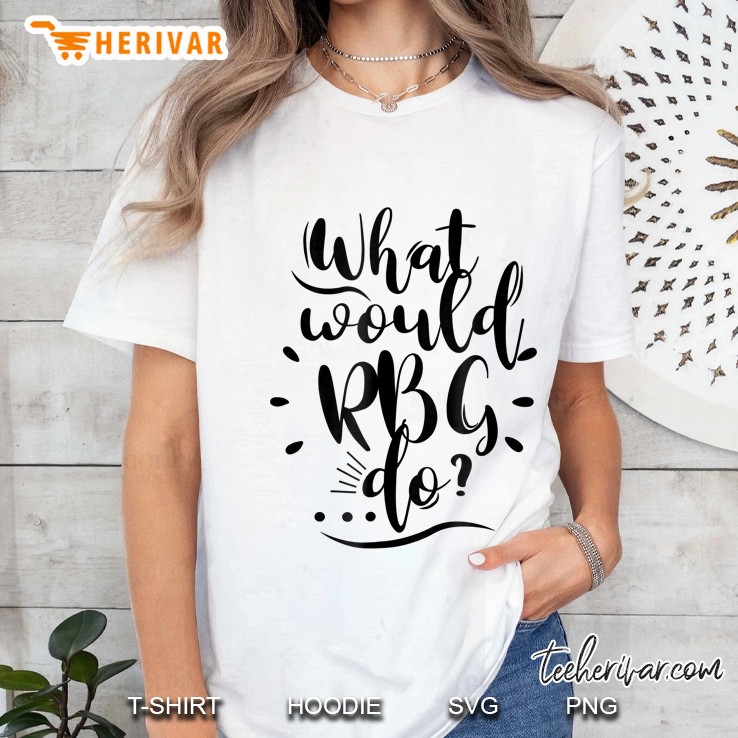 What Would Rbg Do Ruth Bader Ginsburg Ladies Tee