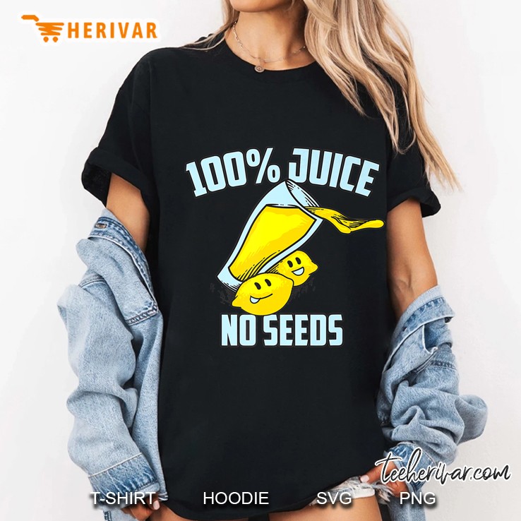 100 Juice No Seeds Shirt Funny Men S Vasectomy Ladies Tee