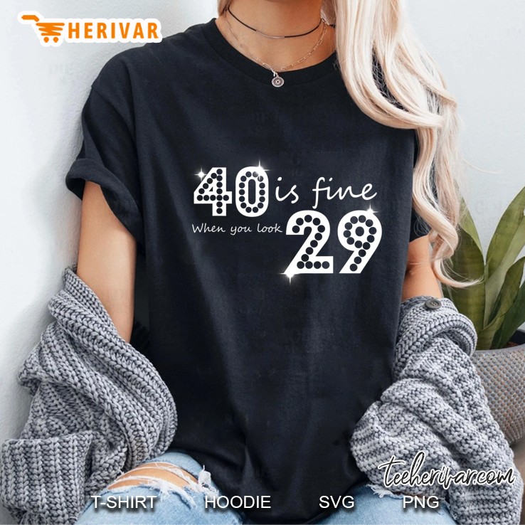 40 Is Fine When You Look 29 Birthday Ladies Tee