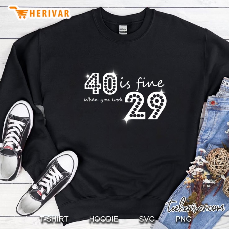 40 Is Fine When You Look 29 Birthday Sweatshirt