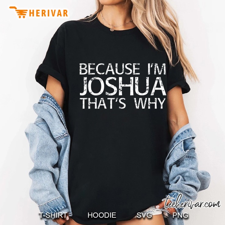 Because I'm Joshua That's Why Fun Shirt Hoodie