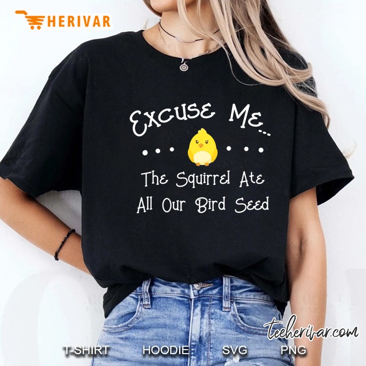 Excuse Me The Squirrel Ate Our Birdseed Bird Lover Hoodie