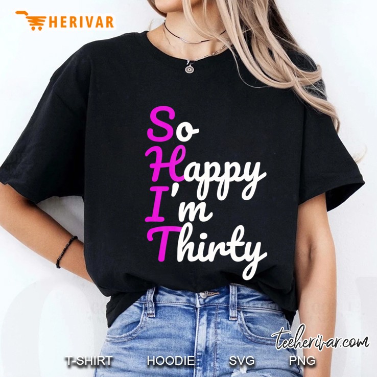 Funny 30Th Birthday Shirts, So Happy I