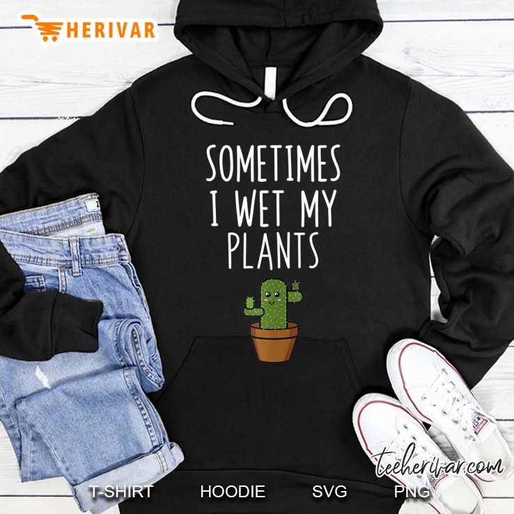 Funny Wordpun Sometimes I Wet My Plants Hoodie