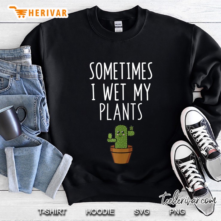 Funny Wordpun Sometimes I Wet My Plants Sweatshirt