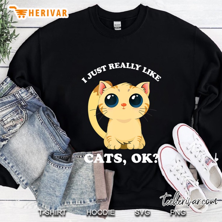 I Just Really Like Cats Ok - Funny Spirit Animal Gift Sweatshirt