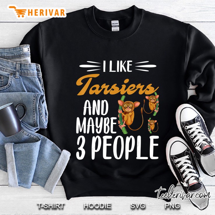 I Like Tarsiers And Maybe 3 People Tarsier Lover Gift Sweatshirt