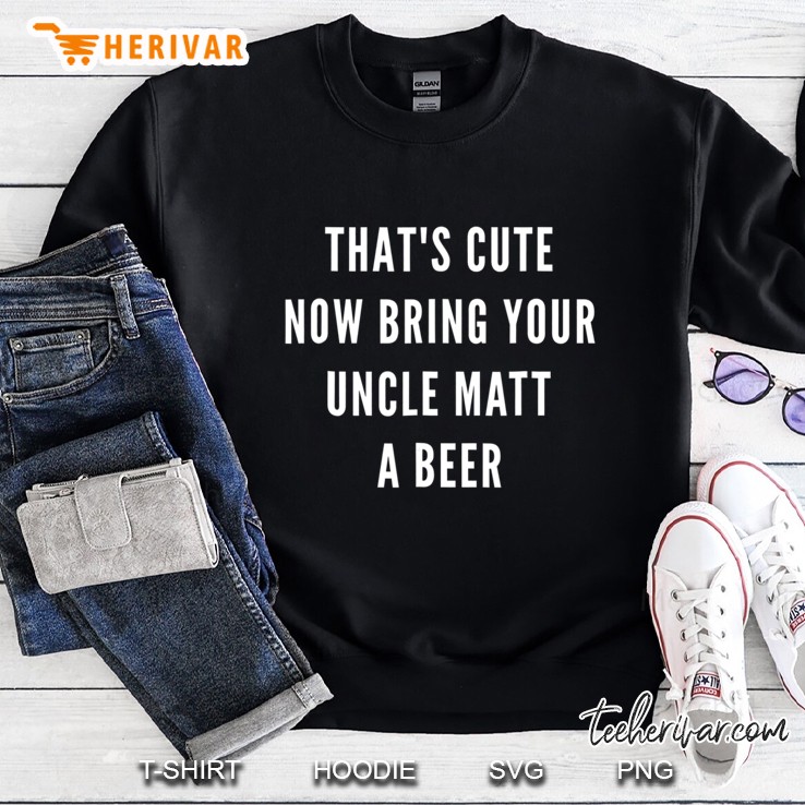 Mens Bring Uncle Matt A Beer Shirt Funny Niece Nephew Gift Sweatshirt