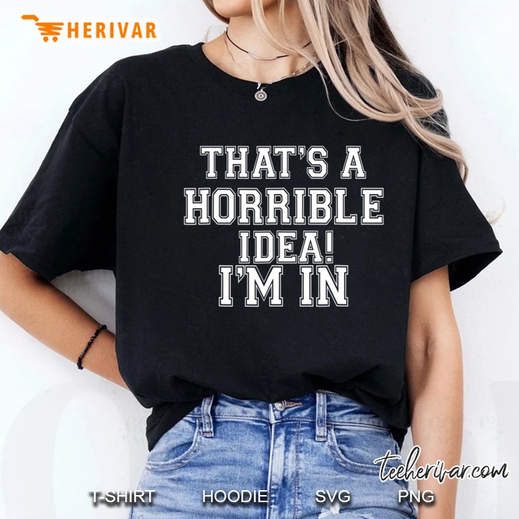 That's A Horrible Idea. I'm In What Time Funny Gift Hoodie