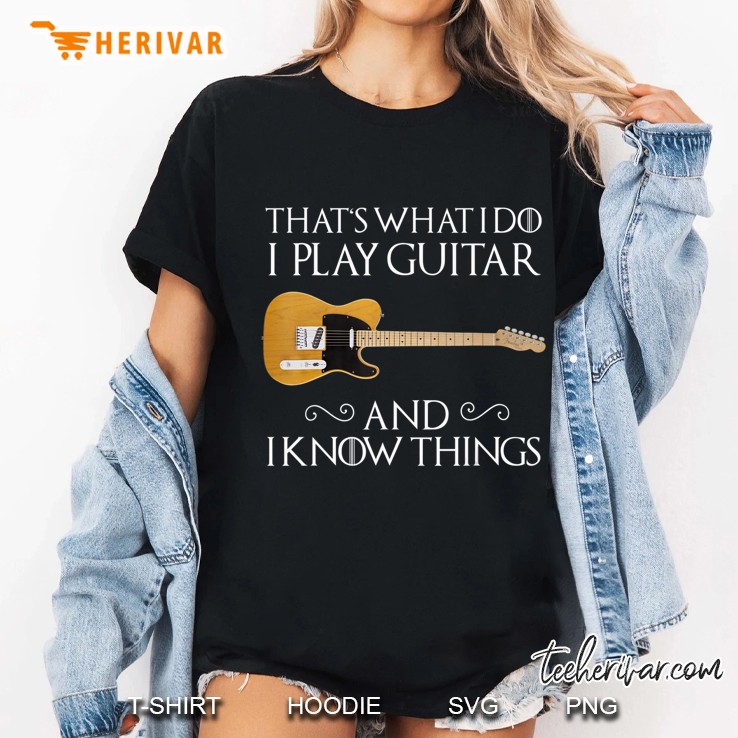 That's What I Do Play Guitar And I Know Things Funny Guitar Hoodie