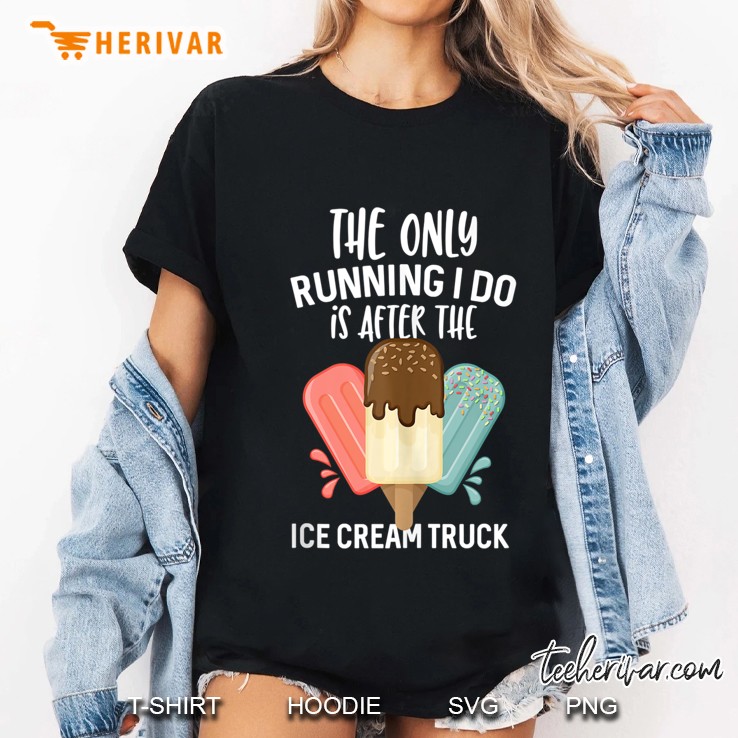 The Only Running I Do Is After The Ice Cream Truck Gift Tank Top Ladies Tee
