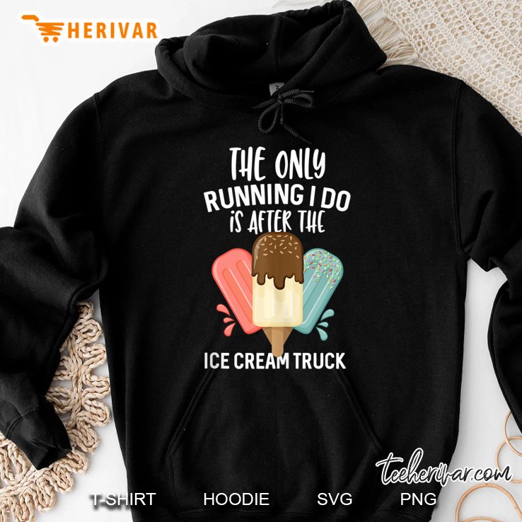 The Only Running I Do Is After The Ice Cream Truck Gift Tank Top Hoodie
