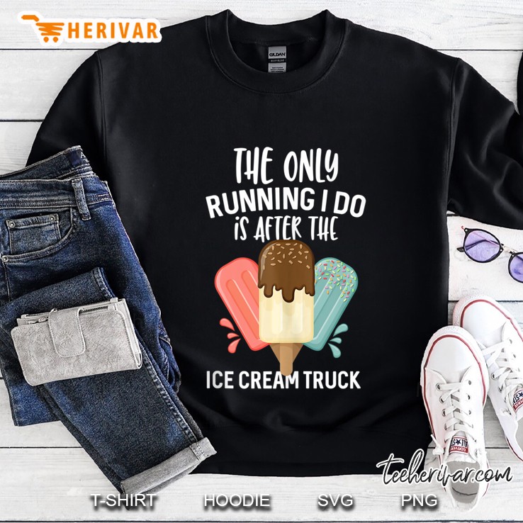 The Only Running I Do Is After The Ice Cream Truck Gift Tank Top Sweatshirt