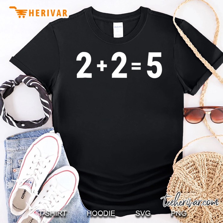 Two Plus Two Equals Five 2+2=5 Funny Math Is Hard Shirt