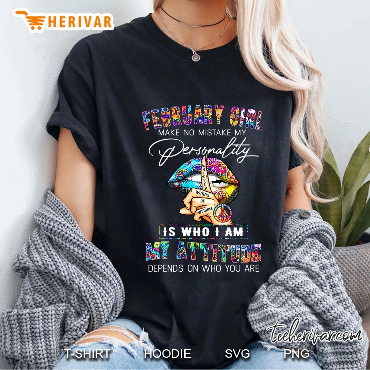 February Girl Make No Mistake My Personality My Attitude Depends On Who You Are Ladies Tee