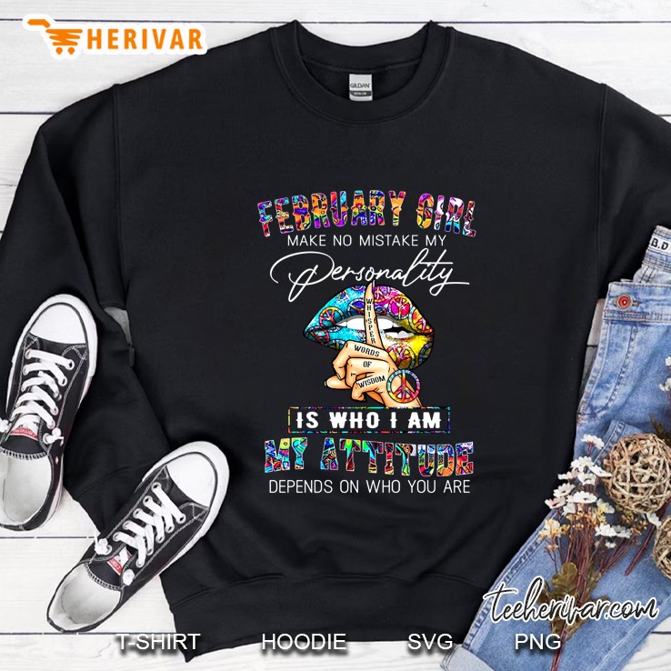 February Girl Make No Mistake My Personality My Attitude Depends On Who You Are Sweatshirt