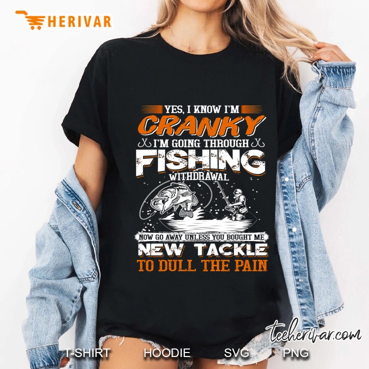 Yes, I Know I'm Cranky I'm Going Through Fishing Withdrawal Hoodie