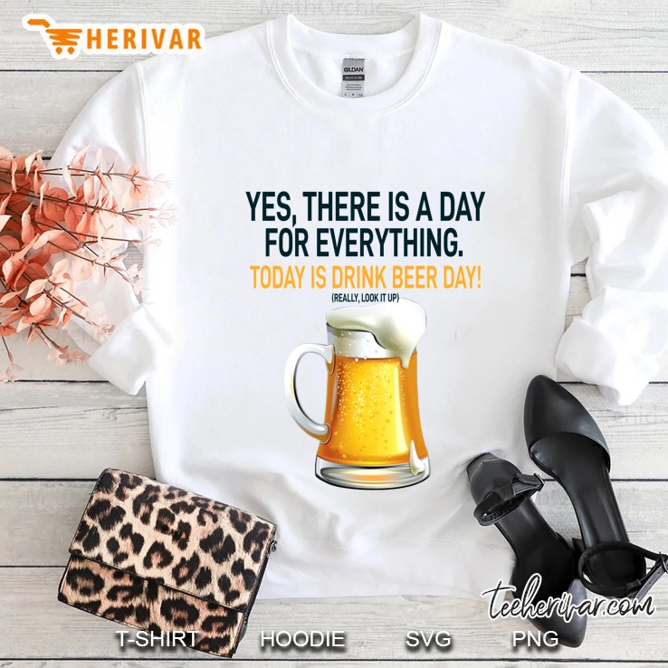 Yes There Is A Day For Everything Today Is Drink Beer Day Sweatshirt