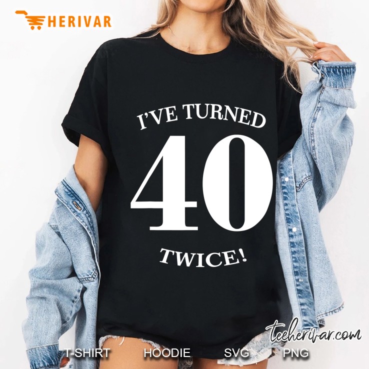 80Th Birthday Present Ive Turned 40 Twice Ladies Tee