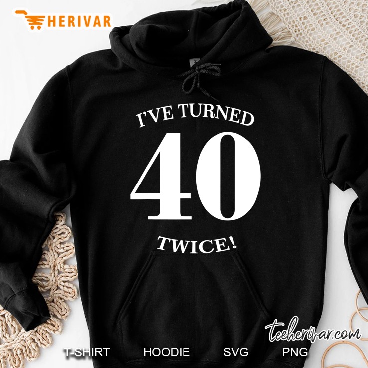 80Th Birthday Present Ive Turned 40 Twice Hoodie