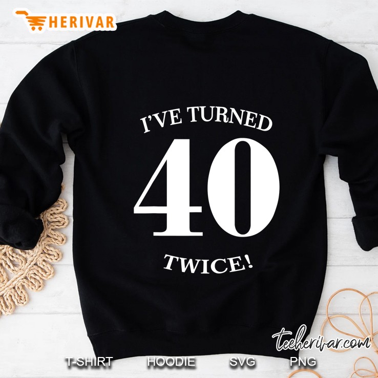 80Th Birthday Present Ive Turned 40 Twice Sweatshirt