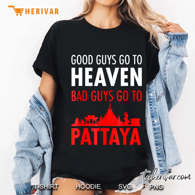 good guys go to heaven bad guys go to pattaya t shirt