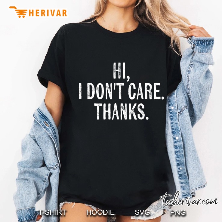 Hi I Dont Care Thanks Shirt Weathered Sarcastic (Dark) Hoodie