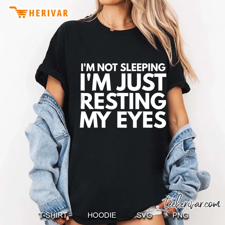 I'm Not Sleeping I'm Just Resting My Eyes Funny Sleep Shirt Hoodie