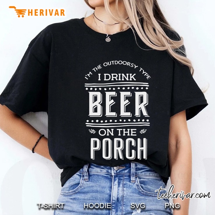 I'm The Outdoorsy Type, I Drink Beer On The Porch Hoodie