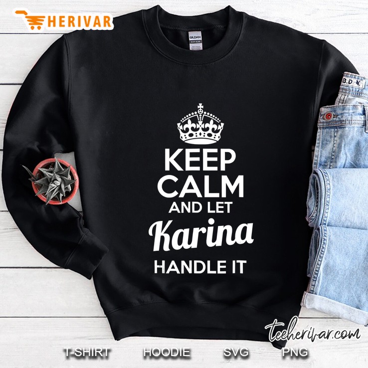 Karina Keep Calm And Let Karina Handle It Sweatshirt