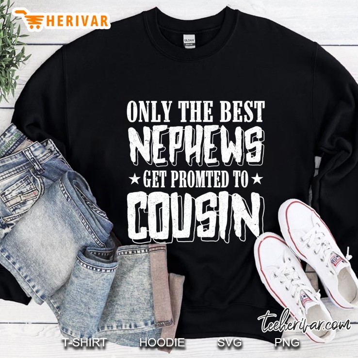 Only The Most Best Nephews Get Promoted To Cousin Sweatshirt