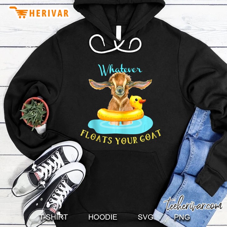 Whatever Floats Your Goat, Funny Shirts, Goat Hoodie