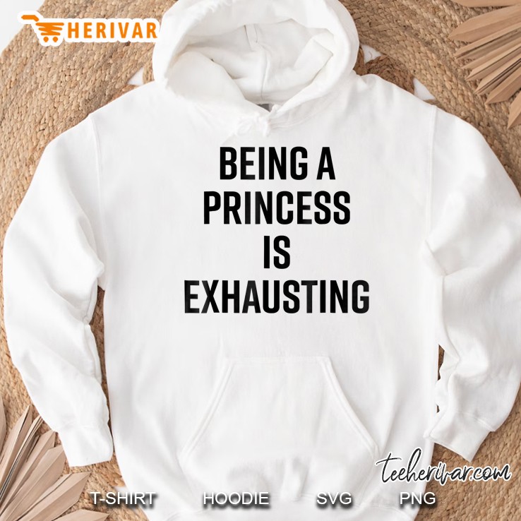 Being A Princess Is Exhausting Cute Funny Hoodie
