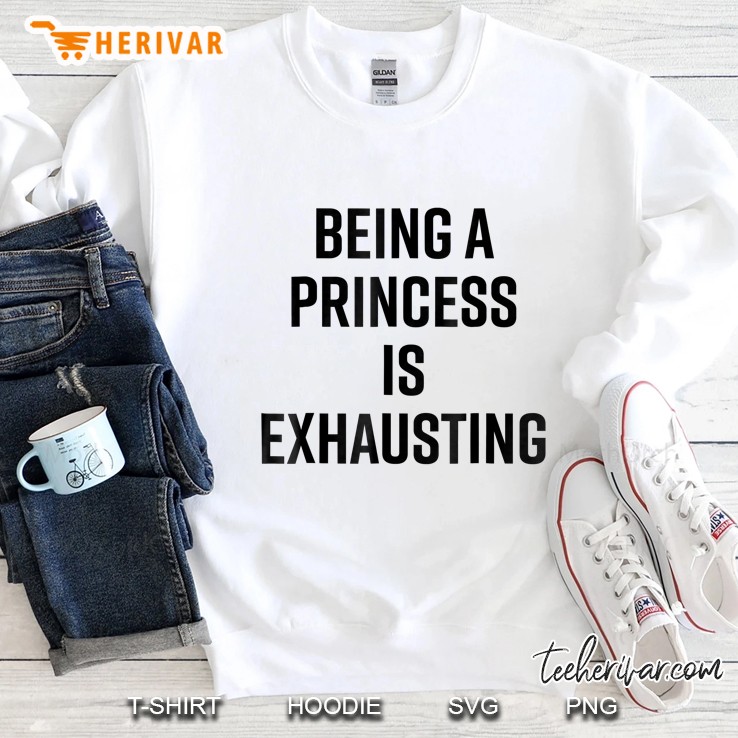 Being A Princess Is Exhausting Cute Funny Sweatshirt