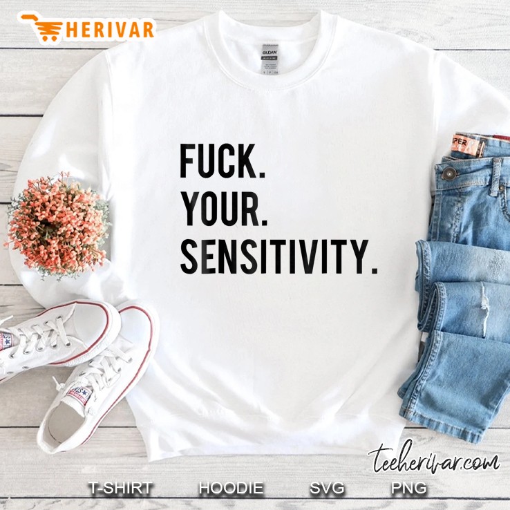 Fuck Your Sensitivity Sweatshirt