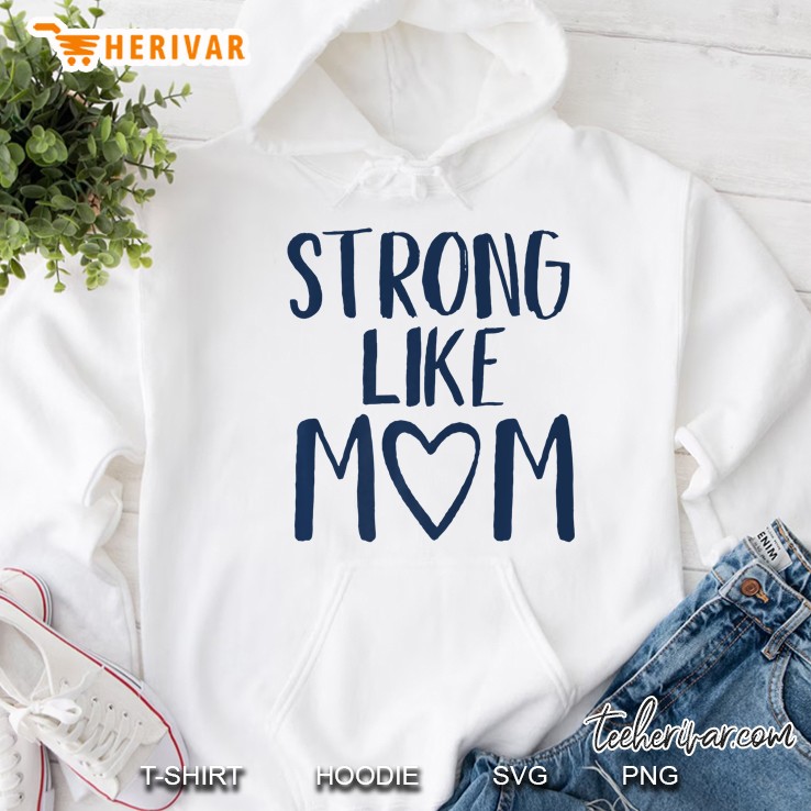 Strong Like Mom Shirt - Cute Mom Gift Hoodie