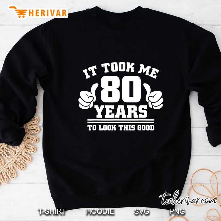 1939 Birthday Shirt - It Took Me 80 Years To Look This Good Sweatshirt