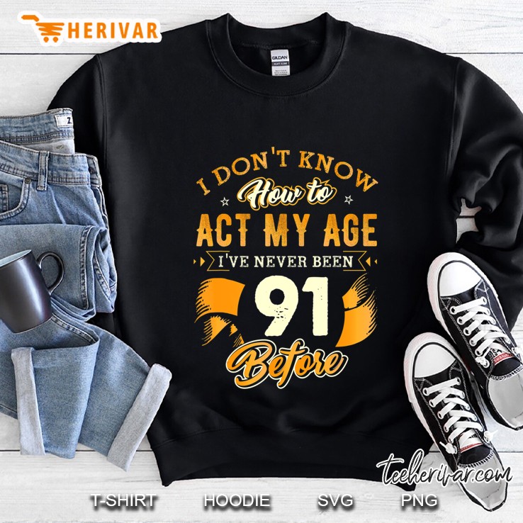 91St Birthday Gifts Funny How To Act My Age 91 Years Old D1 Ver2 Sweatshirt