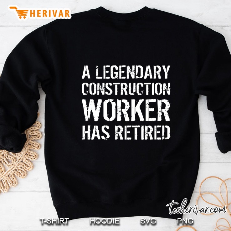 A Legendary Construction Worker Has Retired Retirement Gift Sweatshirt