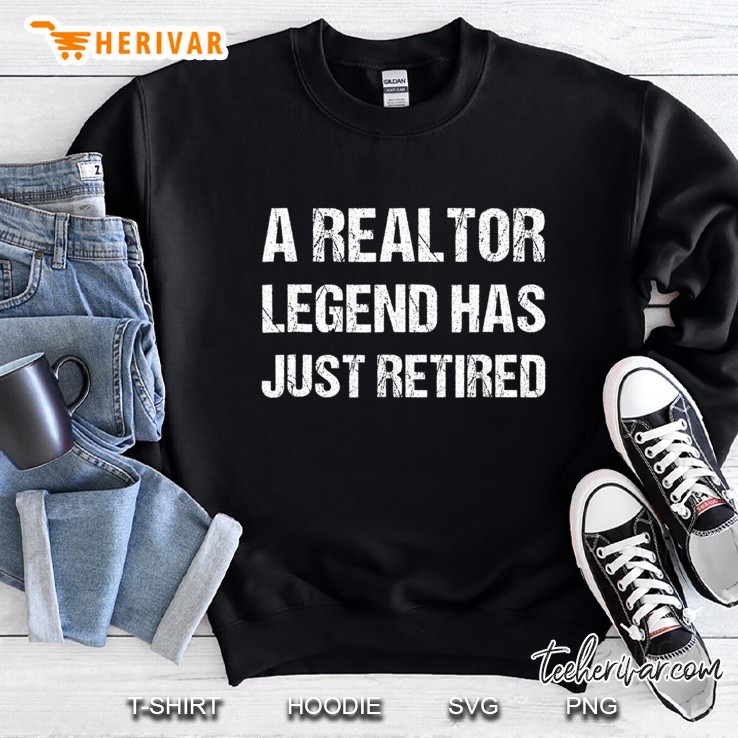 A Realtor-Legend Has Retired - Real Estate Agents Retirement Sweatshirt
