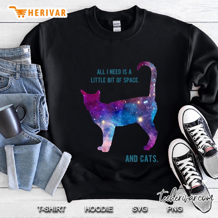 All I Need Is A Little Bit Of Space And Cats Sweatshirt