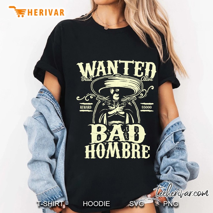 Bad Hombre Wanted Shirt, Funny Cinco De Mayo Hoodie