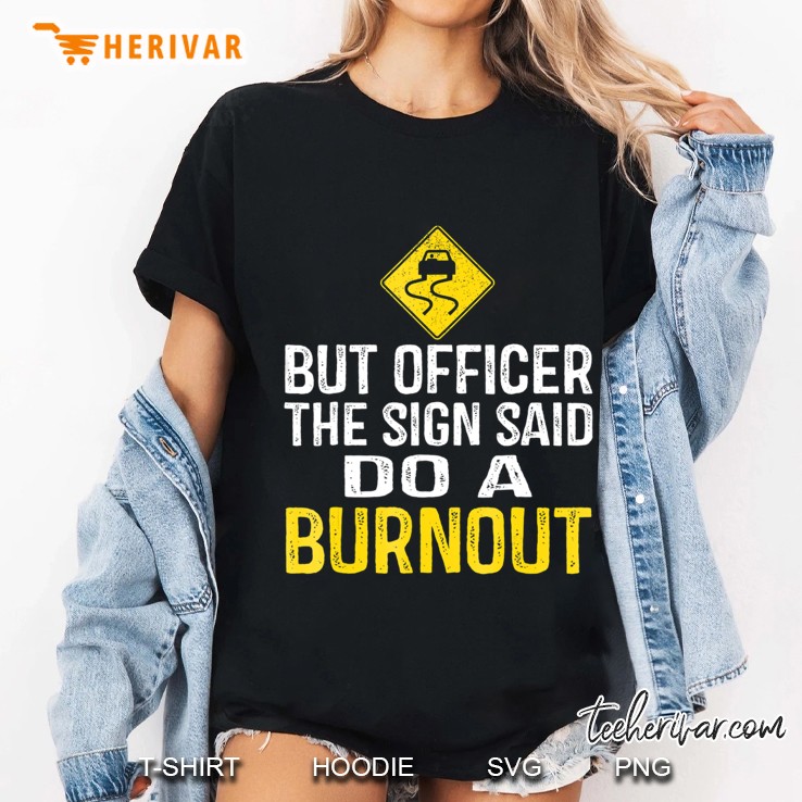 But Officer The Sign Said Do A Burnout Funny Ladies Tee