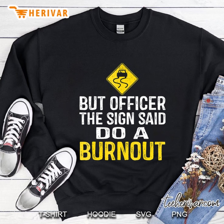 But Officer The Sign Said Do A Burnout Funny Sweatshirt
