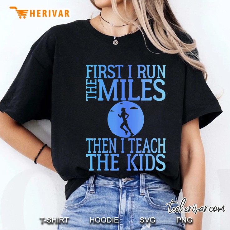 First I Run The Miles Then I Teach The Kids Teacher Running Hoodie