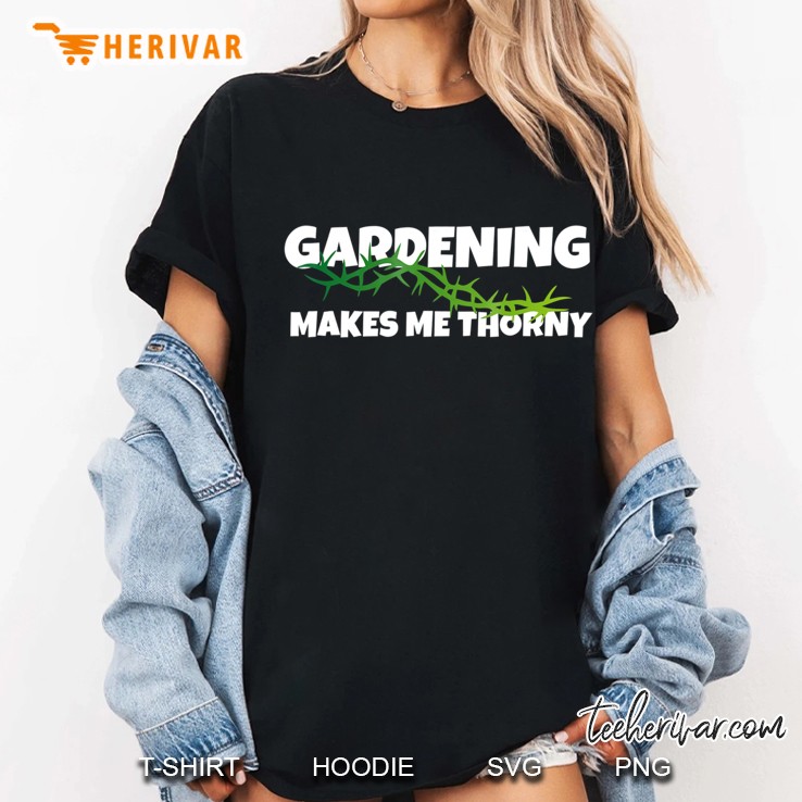 Gardening Makes Me Thorny - Gardening Hoodie