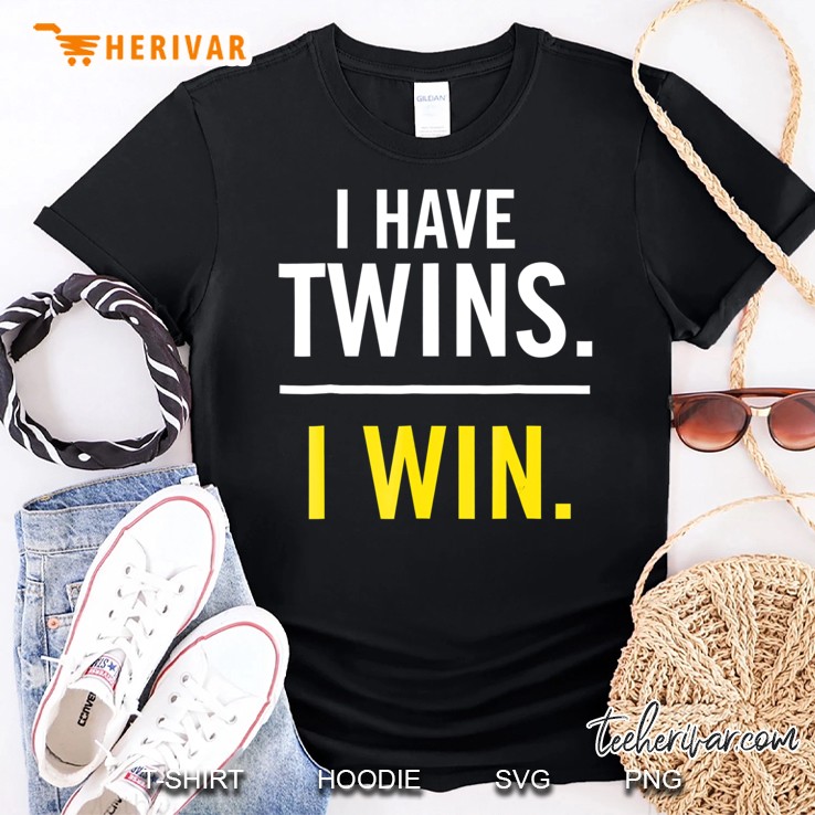 I Have Twins. I Win Hilarious For Twin Parents Shirt