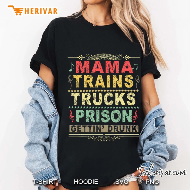 Mama Trains Trucks Prison Gettin Drunk Shirt Country Music Hoodie